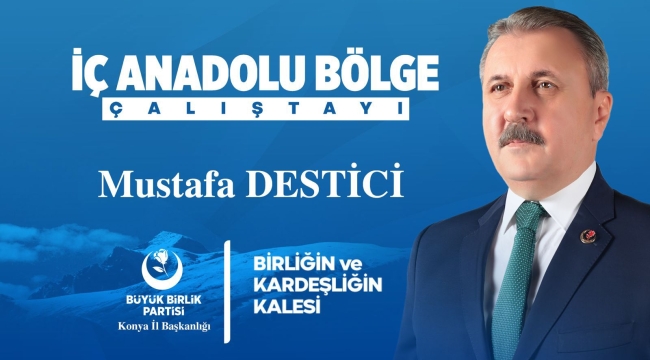 BBP GENEL BAŞKANI MUSTAFA DESTİCİ KONYA'YA GELİYOR