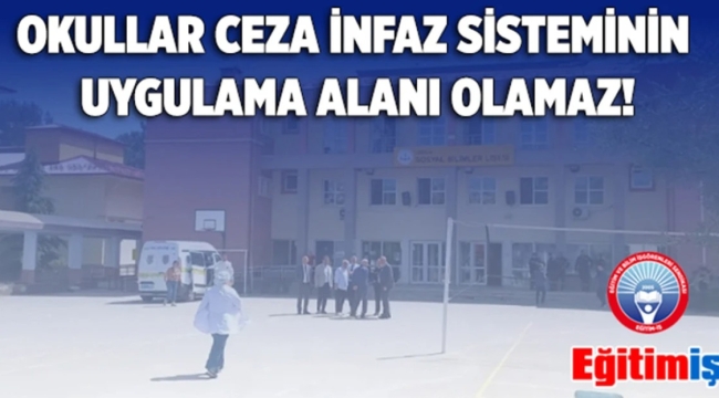 Eğitim-İş: Okullar Ceza İnfaz Sisteminin Uygulama Alanı Olamaz! 