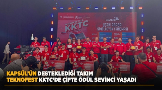 KAPSÜL'ÜN DESTEKLEDİĞİ TAKIM TEKNOFEST KKTC'DE ÇİFTE ÖDÜL SEVİNCİ YAŞADI 