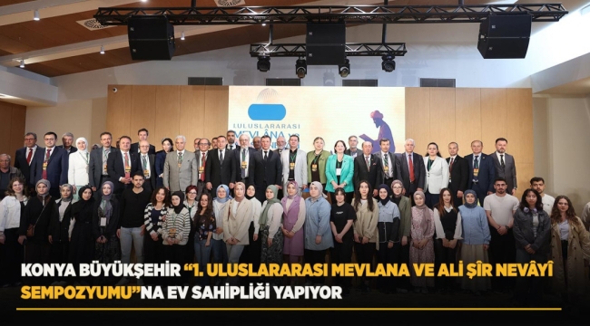 KONYA BÜYÜKŞEHİR "1. ULUSLARARASI MEVLANA VE ALİ ŞÎR NEVÂYÎ SEMPOZYUMU"NA EV SAHİPLİĞİ YAPIYOR