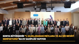 KONYA BÜYÜKŞEHİR "1. ULUSLARARASI MEVLANA VE ALİ ŞÎR NEVÂYÎ SEMPOZYUMU"NA EV SAHİPLİĞİ YAPIYOR