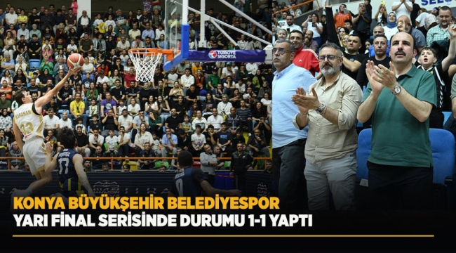 KONYA BÜYÜKŞEHİR BELEDİYESPOR YARI FİNAL SERİSİNDE DURUMU 1-1 YAPTI 