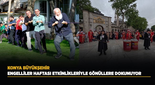 KONYA BÜYÜKŞEHİR, ENGELLİLER HAFTASI ETKİNLİKLERİYLE GÖNÜLLERİ FETHEDİYOR 
