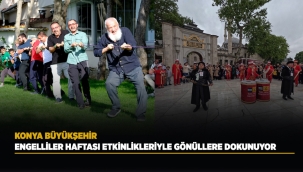 KONYA BÜYÜKŞEHİR, ENGELLİLER HAFTASI ETKİNLİKLERİYLE GÖNÜLLERİ FETHEDİYOR 