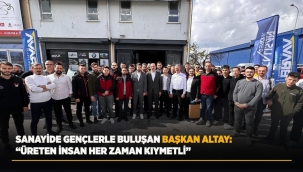 SANAYİDE GENÇLERLE BULUŞAN BAŞKAN ALTAY: "ÜRETEN İNSAN HER ZAMAN KIYMETLİ" 