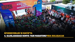 SPORSEVERLER 18 MAYIS'TA 4. ULUSLARARASI KONYA YARI MARATONU'NDA BULUŞACAK 