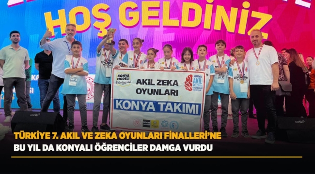 TÜRKİYE 7. AKIL VE ZEKA OYUNLARI FİNALLERİ'NE BU YIL DA KONYALI ÖĞRENCİLER DAMGA VURDU 