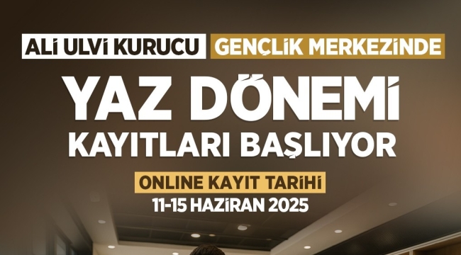 ALİ ULVİ KURUCU GENÇLİK MERKEZİ'NDE YAZ DÖNEMİ KAYITLARI BAŞLIYOR 