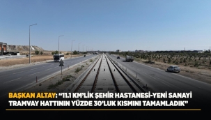 BAŞKAN ALTAY: "11.1 KM'LİK ŞEHİR HASTANESİ-YENİ SANAYİ TRAMVAY HATTININ YÜZDE 30'LUK KISMINI TAMAMLADIK" 