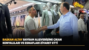 BAŞKAN ALTAY BAYRAM ALIŞVERİŞİNE ÇIKAN KONYALILARI VE ESNAFLARI ZİYARET ETTİ 