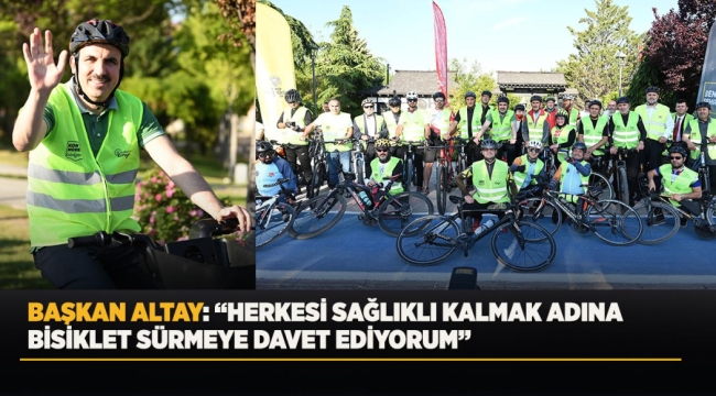 BAŞKAN ALTAY DÜNYA BİSİKLET GÜNÜ'NDE BİSİKLETSEVERLERLE PEDAL ÇEVİRDİ 