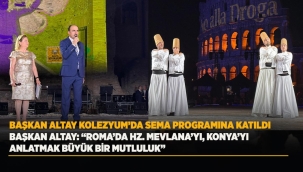 BAŞKAN ALTAY KOLEZYUM'DA SEMA PROGRAMINA KATILDI