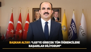 BAŞKAN ALTAY: "LGS'YE GİRECEK TÜM ÖĞRENCİLERE BAŞARILAR DİLİYORUM" 