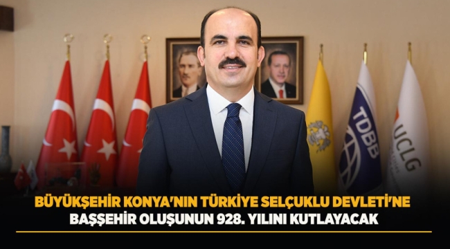 BÜYÜKŞEHİR KONYA'NIN TÜRKİYE SELÇUKLU DEVLETİ'NE BAŞŞEHİR OLUŞUNUN 928. YILINI KUTLAYACAK