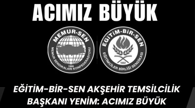 Eğitim-Bir-Sen Akşehir Başkanı Yenim: Acımız Büyük 