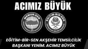 Eğitim-Bir-Sen Akşehir Başkanı Yenim: Acımız Büyük 