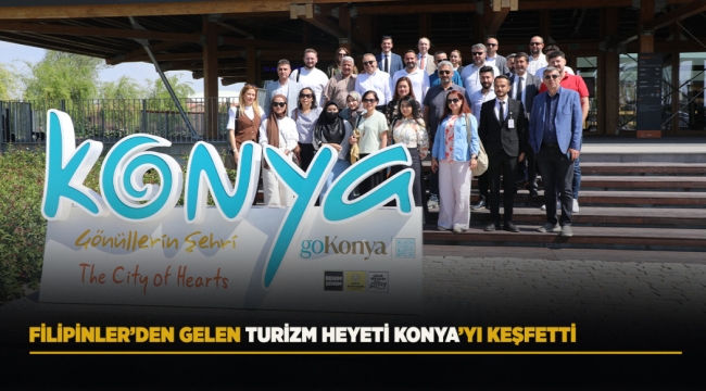 FİLİPİNLER'DEN GELEN TURİZM HEYETİ KONYA'YI KEŞFETTİ 
