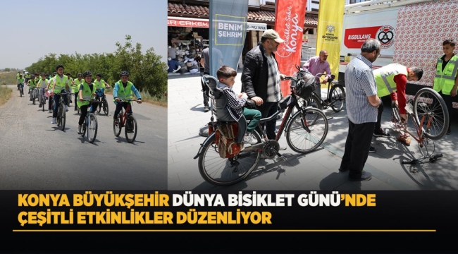 KONYA BÜYÜKŞEHİR DÜNYA BİSİKLET GÜNÜ'NDE ÇEŞİTLİ ETKİNLİKLER DÜZENLİYOR 