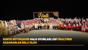 KONYA BÜYÜKŞEHİR HALK OYUNLARI LİGİ FİNALİ'NDE KAZANANLAR BELLİ OLDU 