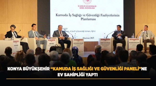 KONYA BÜYÜKŞEHİR "KAMUDA İŞ SAĞLIĞI VE GÜVENLİĞİ PANELİ"NE EV SAHİPLİĞİ YAPTI