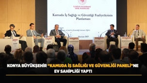 KONYA BÜYÜKŞEHİR "KAMUDA İŞ SAĞLIĞI VE GÜVENLİĞİ PANELİ"NE EV SAHİPLİĞİ YAPTI