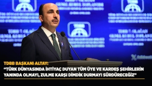 TDBB BAŞKANI ALTAY: "TÜRK DÜNYASINDA İHTİYAÇ DUYAN TÜM ÜYE VE KARDEŞ ŞEHİRLERİN YANINDA OLMAYI, ZULME KARŞI DİMDİK DURMAYI SÜRDÜRECEĞİZ" 