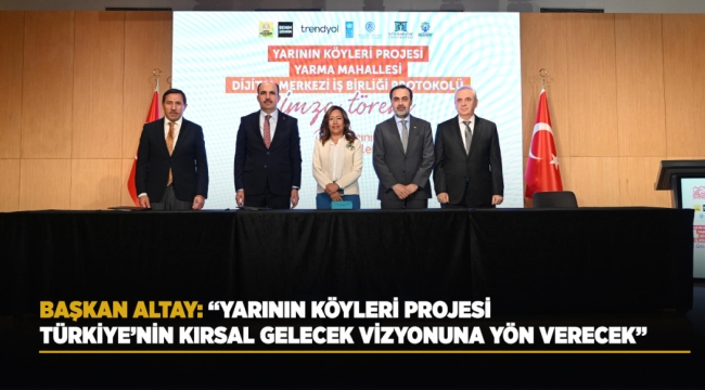 "YARININ KÖYLERİ PROJESİ" PROTOKOLÜ İMZA TÖRENİ DÜZENLENDİ 
