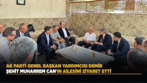 AK PARTİ GENEL BAŞKAN YARDIMCISI DEMİR ŞEHİT MUHARREM CAN'IN AİLESİNİ ZİYARET ETTİ 