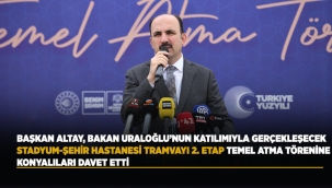 BAŞKAN ALTAY, BAKAN URALOĞLU'NUN KATILIMIYLA GERÇEKLEŞECEK STADYUM-ŞEHİR HASTANESİ TRAMVAYI 2. ETAP TEMEL ATMA TÖRENİNE KONYALILARI DAVET ETTİ 