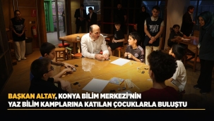BAŞKAN ALTAY, KONYA BİLİM MERKEZİ'NİN YAZ BİLİM KAMPLARINA KATILAN ÇOCUKLARLA BULUŞTU 