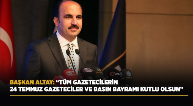BAŞKAN ALTAY: "TÜM GAZETECİLERİN 24 TEMMUZ GAZETECİLER VE BASIN BAYRAMI KUTLU OLSUN"
