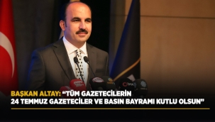 BAŞKAN ALTAY: "TÜM GAZETECİLERİN 24 TEMMUZ GAZETECİLER VE BASIN BAYRAMI KUTLU OLSUN" 