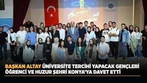 BAŞKAN ALTAY ÜNİVERSİTE TERCİHİ YAPACAK GENÇLERİ ÖĞRENCİ VE HUZUR ŞEHRİ KONYA'YA DAVET ETTİ 