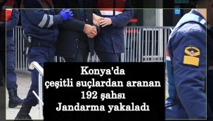 Konya'da çeşitli suçlardan aranan 192 şahsı Jandarma yakaladı 
