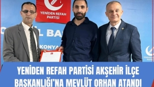 Yeniden Refah Partisi Akşehir İlçe Başkanlığı'na Mevlüt Orhan Atandı 