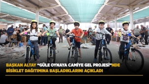 BAŞKAN ALTAY "GÜLE OYNAYA CAMİYE GEL PROJESİ"NDE BİSİKLET DAĞITIMINA BAŞLADIKLARINI AÇIKLADI 