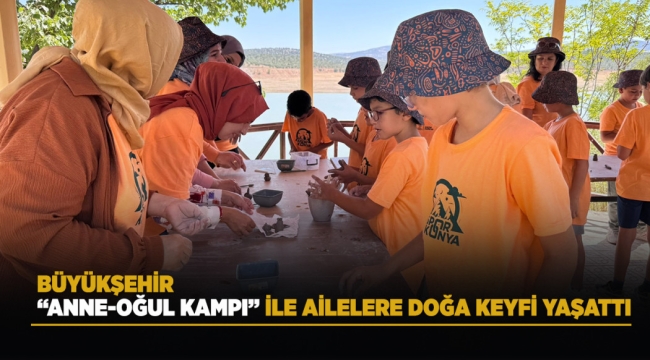 BÜYÜKŞEHİR "ANNE-OĞUL KAMPI" İLE AİLELERE DOĞA KEYFİ YAŞATTI 