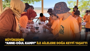 BÜYÜKŞEHİR "ANNE-OĞUL KAMPI" İLE AİLELERE DOĞA KEYFİ YAŞATTI 