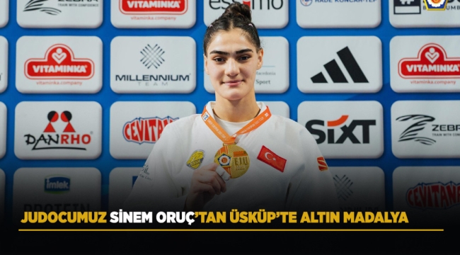 JUDOCUMUZ SİNEM ORUÇ'TAN ÜSKÜP'TE ALTIN MADALYA 