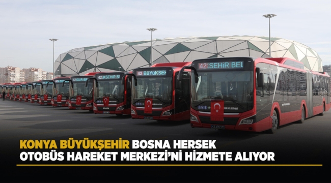 KONYA BÜYÜKŞEHİR, BOSNA HERSEK OTOBÜS HAREKET MERKEZİ'Nİ HİZMETE ALIYOR 