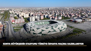 KONYA BÜYÜKŞEHİR STADYUMU TÜRKİYE-İSPANYA MAÇINA HAZIRLANIYOR 