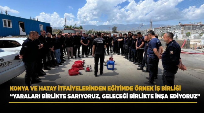 KONYA VE HATAY İTFAİYELERİNDEN EĞİTİMDE ÖRNEK İŞ BİRLİĞİ 