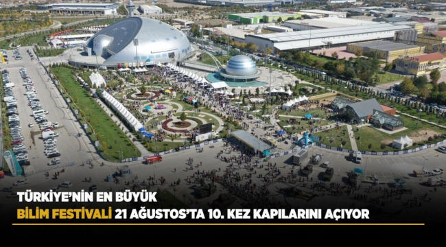 TÜRKİYE'NİN EN BÜYÜK BİLİM FESTİVALİ 21 AĞUSTOS'TA 10. KEZ KAPILARINI AÇIYOR 