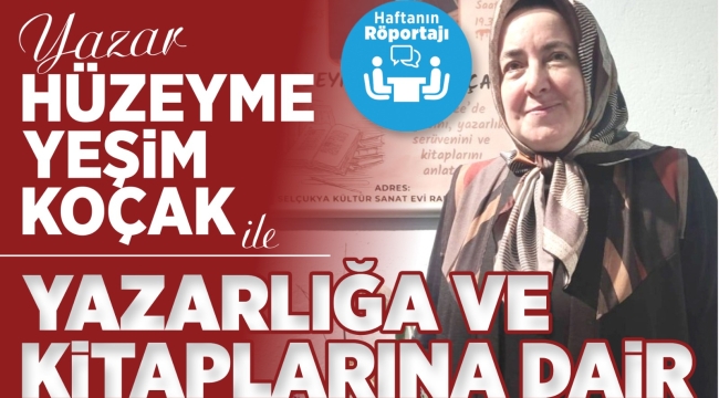 Yazar Hüzeyme Yeşim KOÇAK Hanımefendi ile Yazarlığa ve Kitaplarına Dair 
