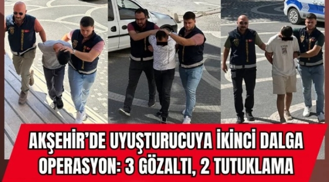 Akşehir'de Uyuşturucuya İkinci Dalga Operasyon: 3 Gözaltı, 2 Tutuklama 