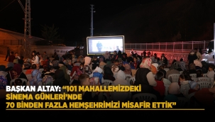 BAŞKAN ALTAY: "101 MAHALLEMİZDEKİ SİNEMA GÜNLERİ'NDE 70 BİNDEN FAZLA HEMŞEHRİMİZİ MİSAFİR ETTİK" 