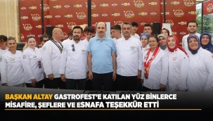 BAŞKAN ALTAY GASTROFEST'E KATILAN YÜZ BİNLERCE MİSAFİRE, ŞEFLERE VE ESNAFA TEŞEKKÜR ETTİ 