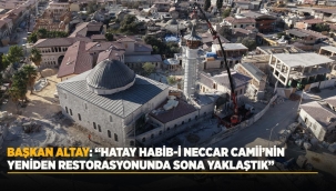 BAŞKAN ALTAY: "HATAY HABİB-İ NECCAR CAMİİ'NİN RESTORASYONUNDA SONA YAKLAŞTIK" 