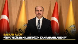 BAŞKAN ALTAY: "İTFAİYECİLER MİLLETİMİZİN KAHRAMANLARIDIR" 
