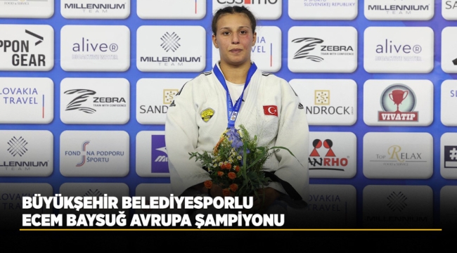 BÜYÜKŞEHİR BELEDİYESPORLU ECEM BAYSUĞ AVRUPA ŞAMPİYONU 